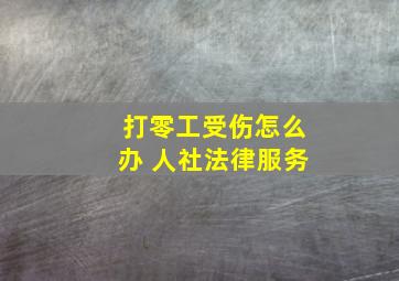 打零工受伤怎么办 人社法律服务